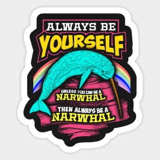 Always Be Yourself Unless You Can Be A Narwhal Sticker